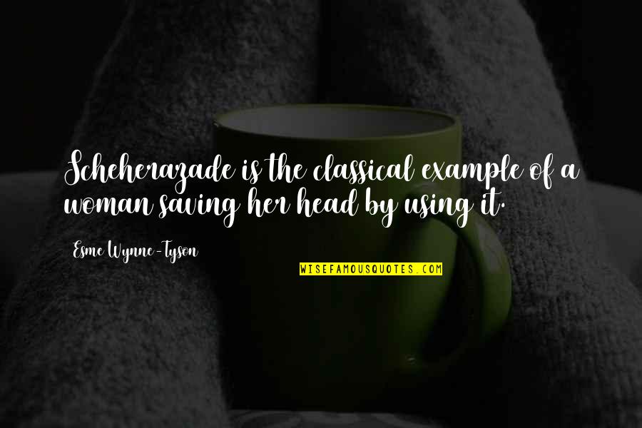 Woman Head Quotes By Esme Wynne-Tyson: Scheherazade is the classical example of a woman