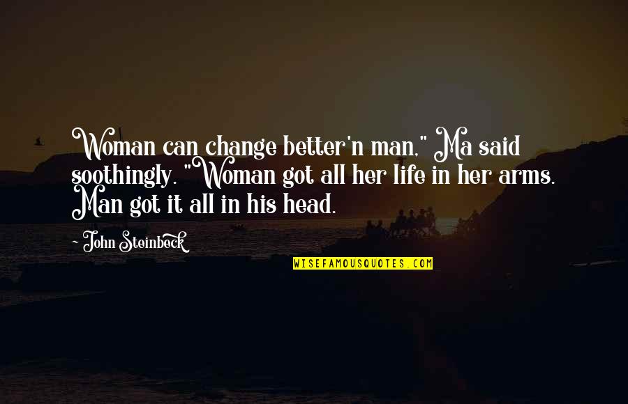 Woman Head Quotes By John Steinbeck: Woman can change better'n man," Ma said soothingly.