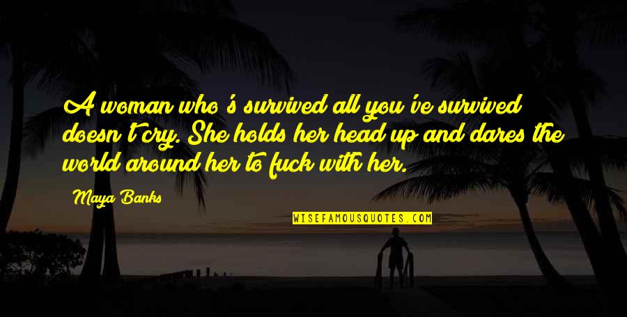 Woman Head Quotes By Maya Banks: A woman who's survived all you've survived doesn't