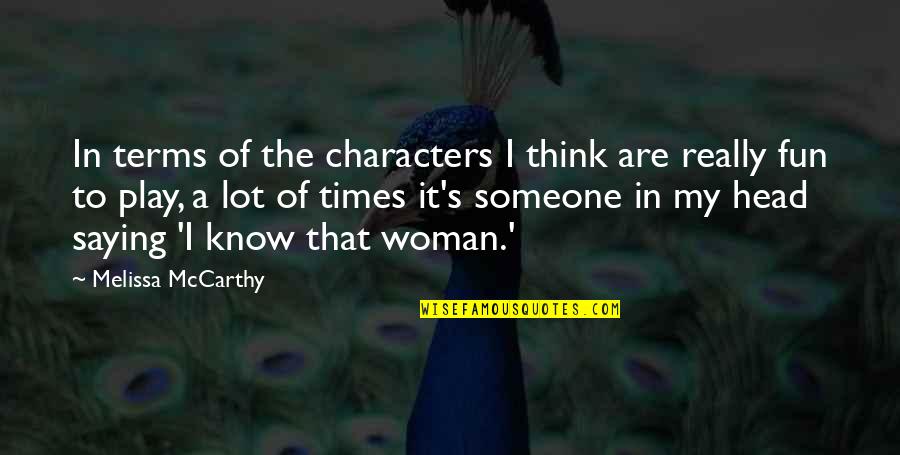Woman Head Quotes By Melissa McCarthy: In terms of the characters I think are