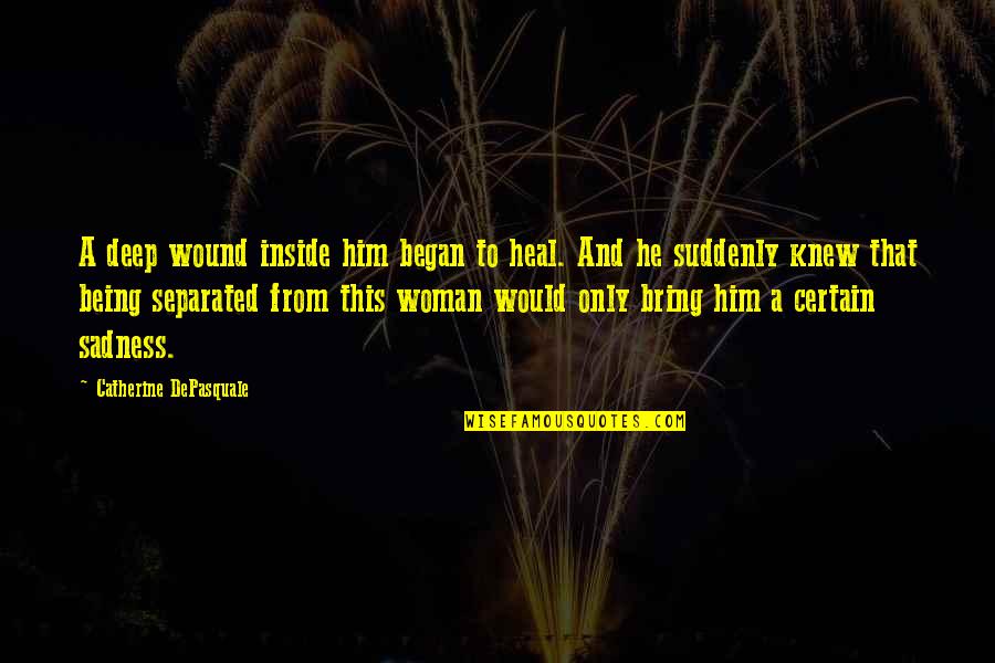 Woman Healing Quotes By Catherine DePasquale: A deep wound inside him began to heal.