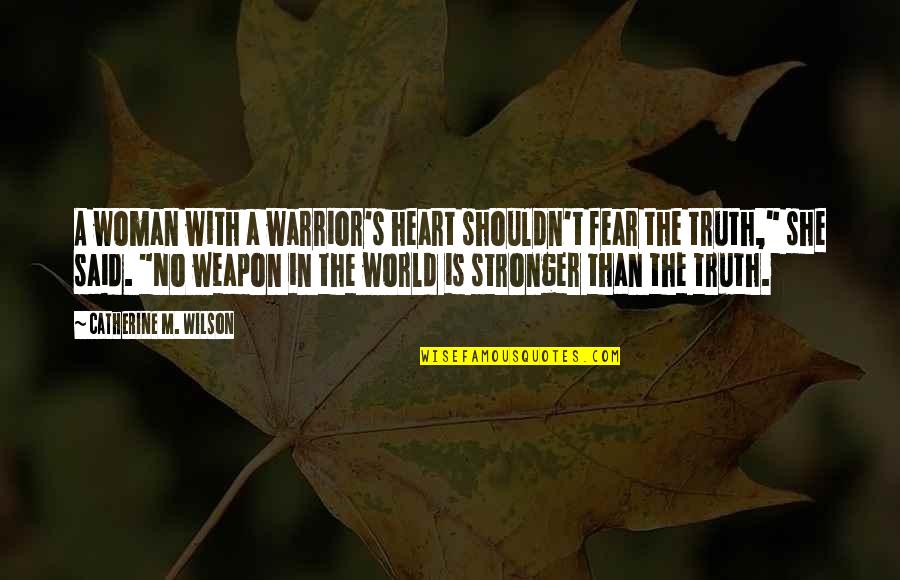 Woman Heart Quotes By Catherine M. Wilson: A woman with a warrior's heart shouldn't fear