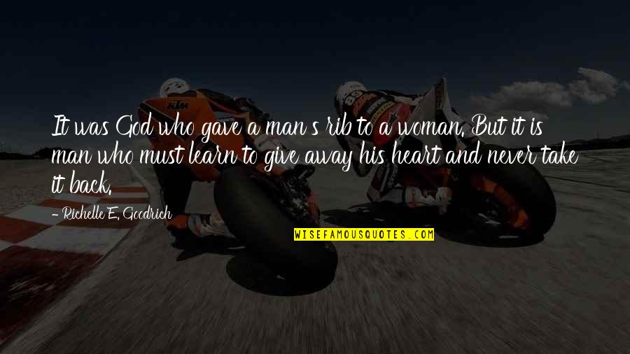 Woman Heart Quotes By Richelle E. Goodrich: It was God who gave a man's rib