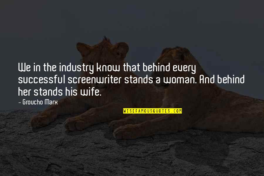 Woman His Quotes By Groucho Marx: We in the industry know that behind every Woman His Quotes By Groucho Marx: We in the industry know that behind every