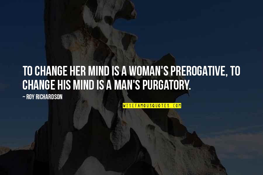 Woman His Quotes By Roy Richardson: To change her mind is a woman's prerogative, Woman His Quotes By Roy Richardson: To change her mind is a woman's prerogative,