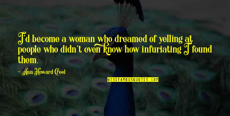 Woman Howard Quotes By Ann Howard Creel: I'd become a woman who dreamed of yelling