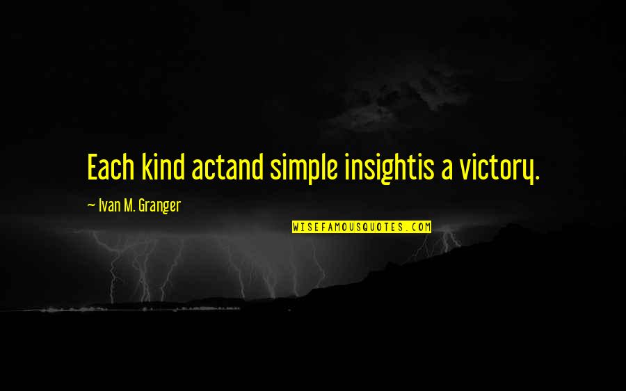 Woman Howard Quotes By Ivan M. Granger: Each kind actand simple insightis a victory.