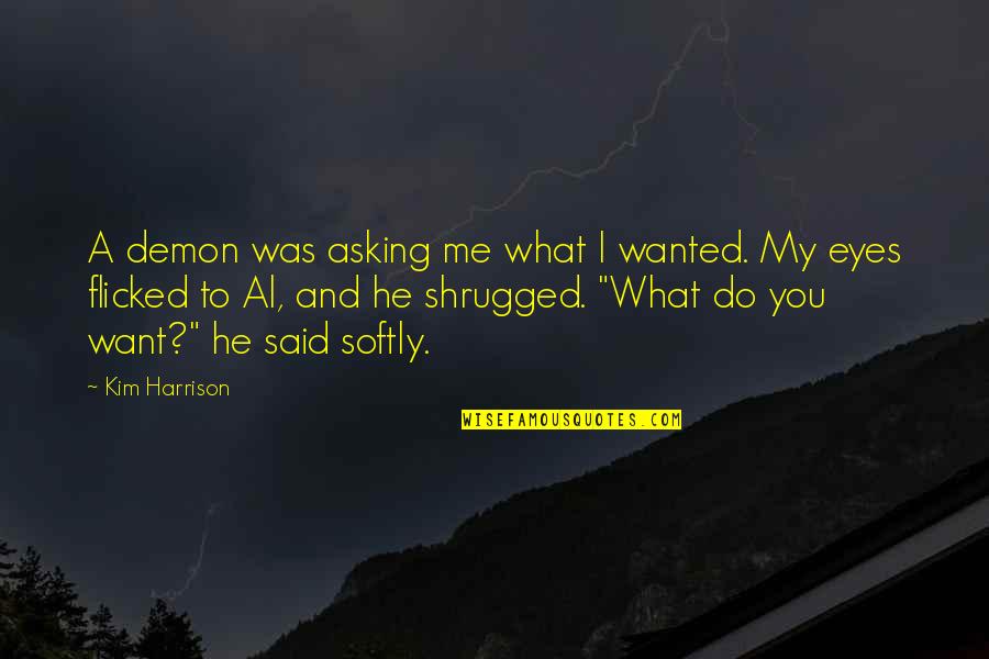 Woman Identity Quotes By Kim Harrison: A demon was asking me what I wanted.