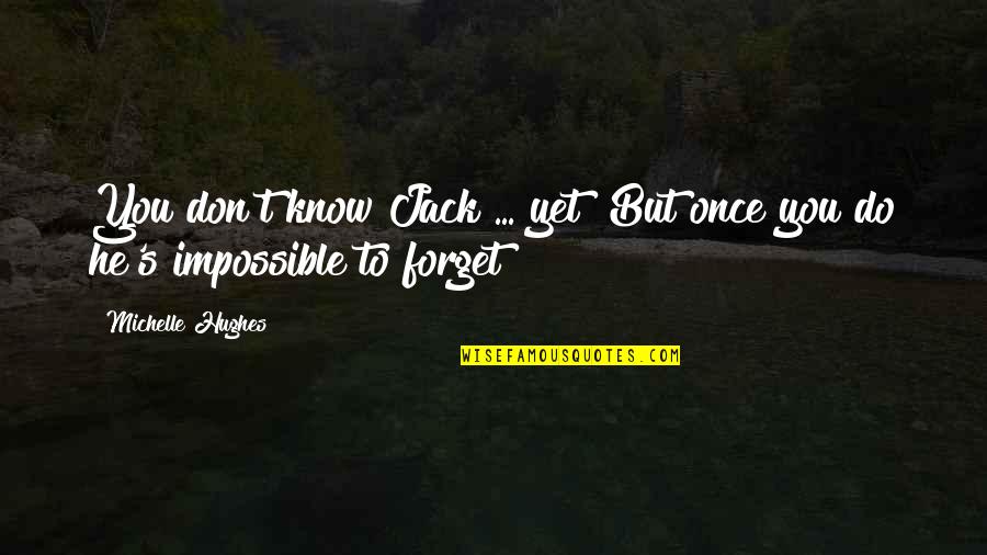 Woman In Progress Quotes By Michelle Hughes: You don't know Jack ... yet! But once Woman In Progress Quotes By Michelle Hughes: You don't know Jack ... yet! But once