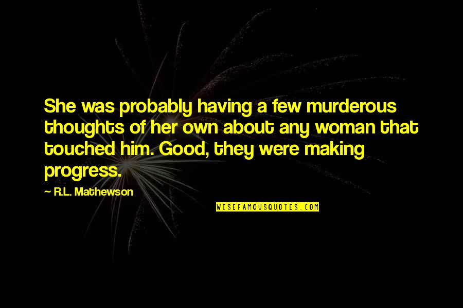Woman In Progress Quotes By R.L. Mathewson: She was probably having a few murderous thoughts Woman In Progress Quotes By R.L. Mathewson: She was probably having a few murderous thoughts