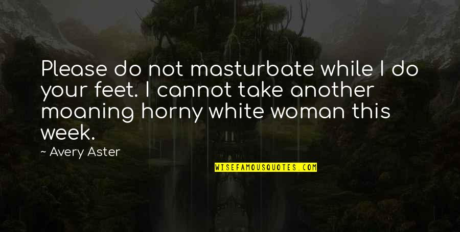 Woman In White Quotes By Avery Aster: Please do not masturbate while I do your