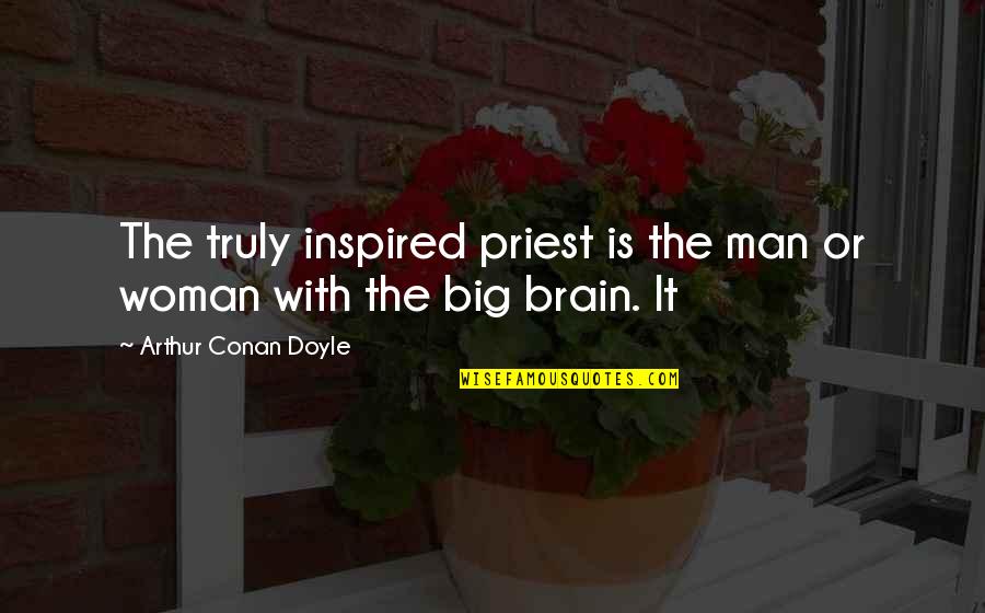 Woman Inspired Quotes By Arthur Conan Doyle: The truly inspired priest is the man or