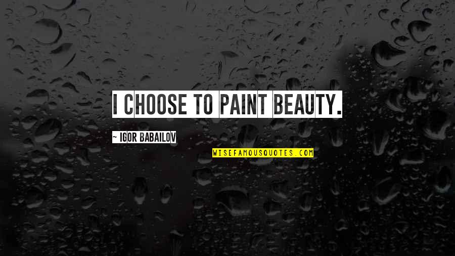 Woman Inspired Quotes By Igor Babailov: I choose to paint beauty.