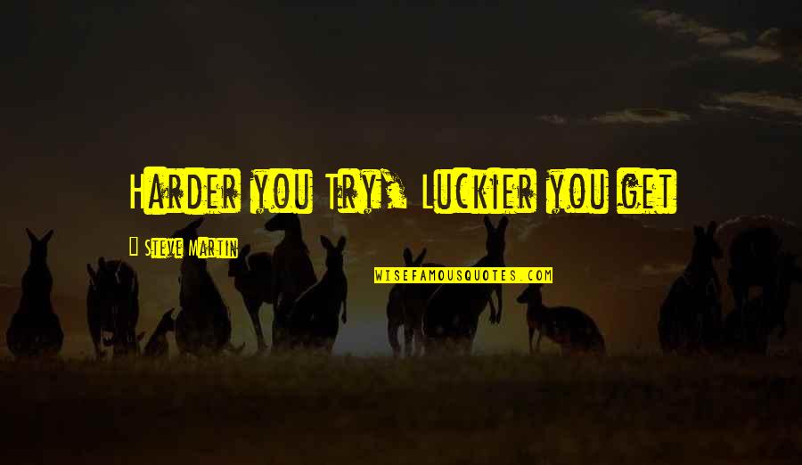 Woman Instinct Is Always Right Quotes By Steve Martin: Harder you Try, Luckier you get Woman Instinct Is Always Right Quotes By Steve Martin: Harder you Try, Luckier you get