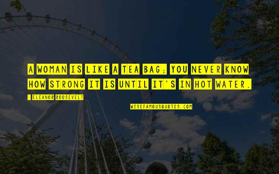Woman Is Like Tea Bag Quotes By Eleanor Roosevelt: A woman is like a tea bag; you Woman Is Like Tea Bag Quotes By Eleanor Roosevelt: A woman is like a tea bag; you