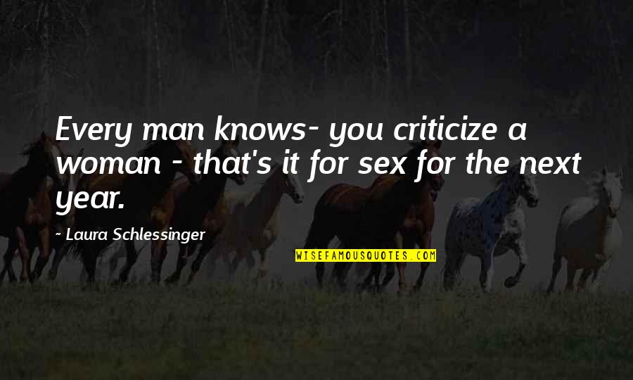 Woman Knows Quotes By Laura Schlessinger: Every man knows- you criticize a woman - Woman Knows Quotes By Laura Schlessinger: Every man knows- you criticize a woman -