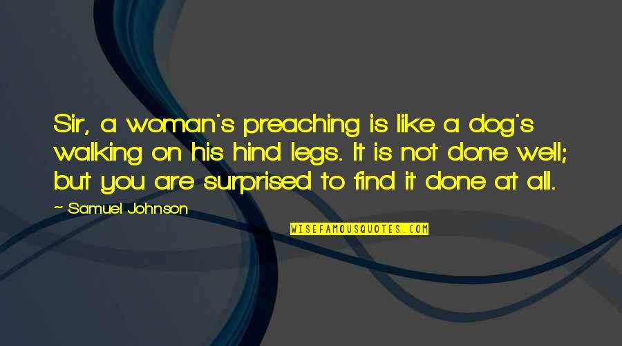 Woman Legs Quotes By Samuel Johnson: Sir, a woman's preaching is like a dog's