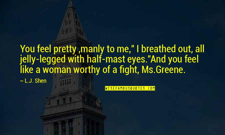Woman Like Me Quotes By L.J. Shen: You feel pretty ,manly to me," I breathed