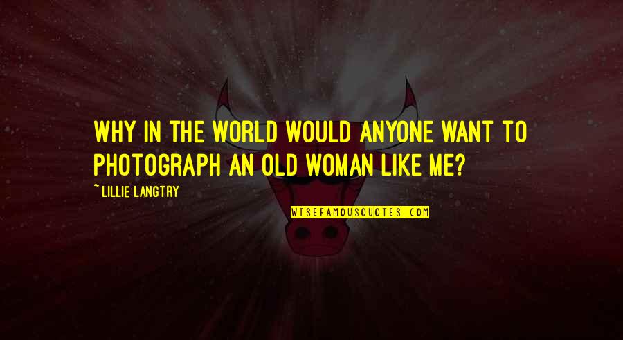 Woman Like Me Quotes By Lillie Langtry: Why in the world would anyone want to