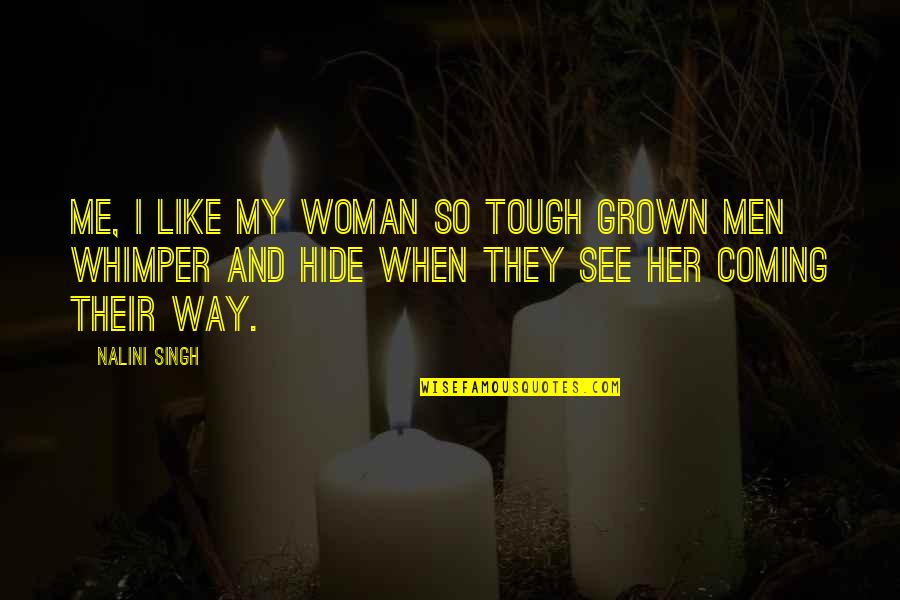 Woman Like Me Quotes By Nalini Singh: Me, I like my woman so tough grown