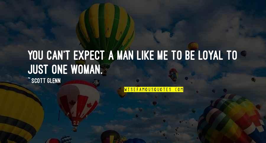 Woman Like Me Quotes By Scott Glenn: You can't expect a man like me to