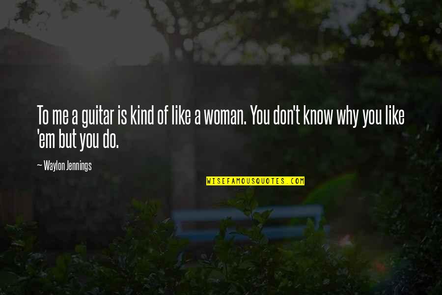 Woman Like Me Quotes By Waylon Jennings: To me a guitar is kind of like