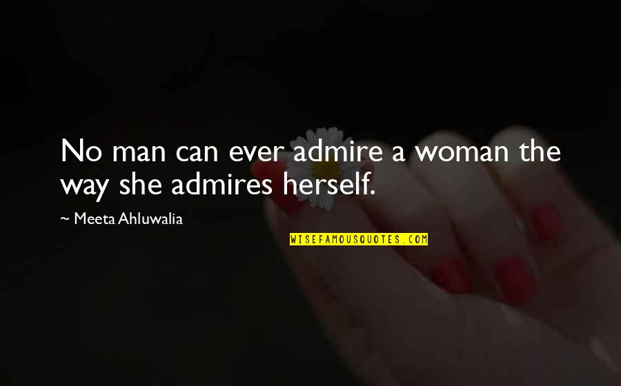 Woman Love Your Man Quotes By Meeta Ahluwalia: No man can ever admire a woman the