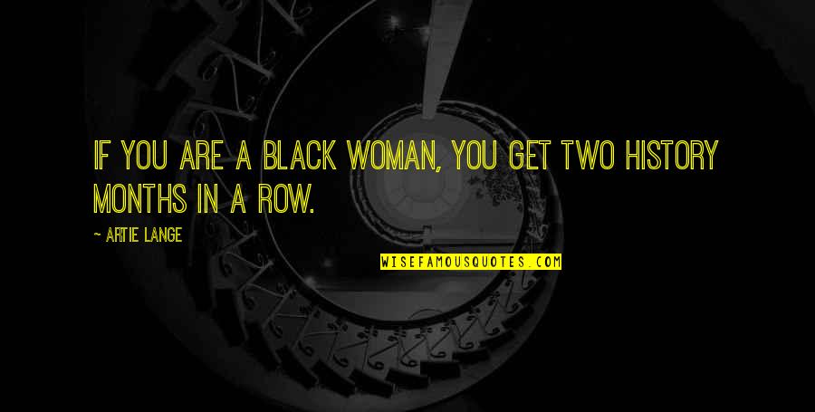 Woman Months Quotes By Artie Lange: If you are a black woman, you get