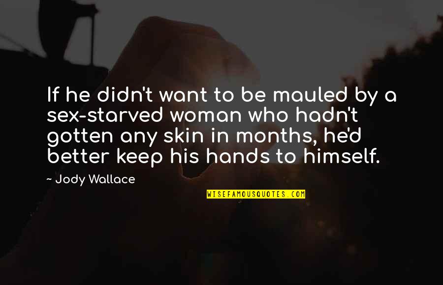 Woman Months Quotes By Jody Wallace: If he didn't want to be mauled by