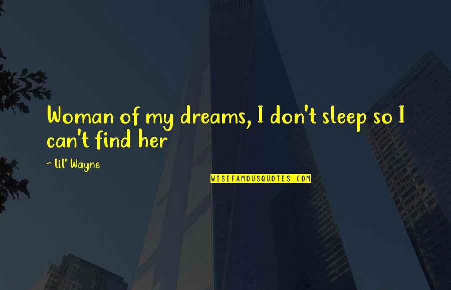 Woman My Dreams Quotes By Lil' Wayne: Woman of my dreams, I don't sleep so
