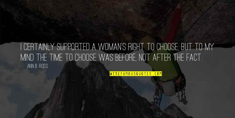 Woman My Time Quotes By Ann B. Ross: I certainly supported a woman's right to choose,