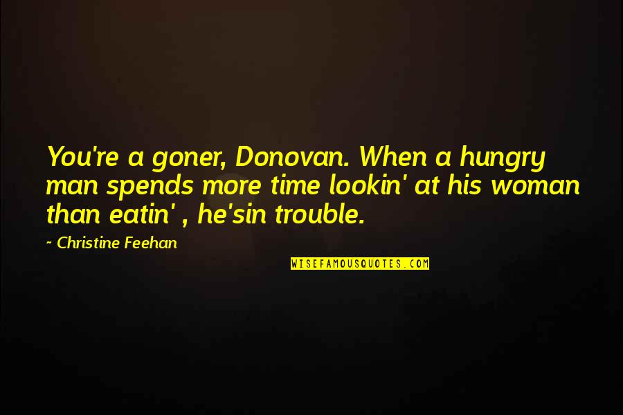 Woman My Time Quotes By Christine Feehan: You're a goner, Donovan. When a hungry man