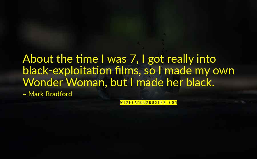 Woman My Time Quotes By Mark Bradford: About the time I was 7, I got