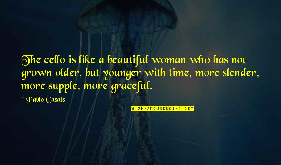 Woman My Time Quotes By Pablo Casals: The cello is like a beautiful woman who