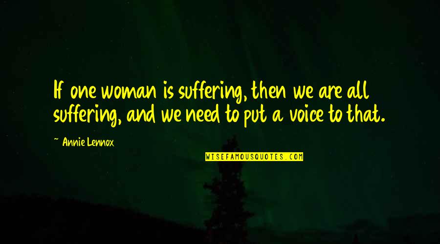 Woman Needs Quotes By Annie Lennox: If one woman is suffering, then we are