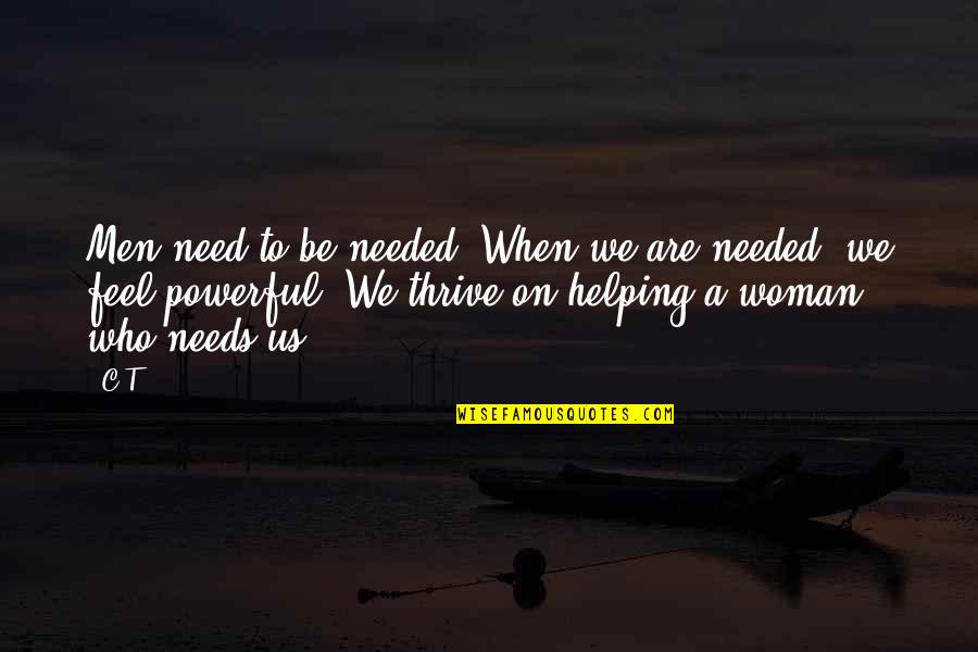 Woman Needs Quotes By C.T.: Men need to be needed. When we are