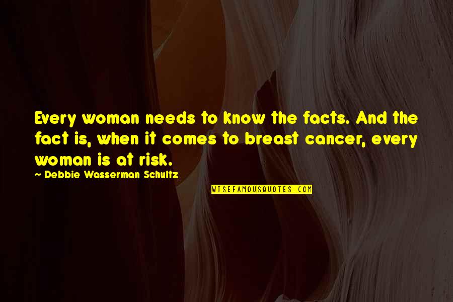 Woman Needs Quotes By Debbie Wasserman Schultz: Every woman needs to know the facts. And