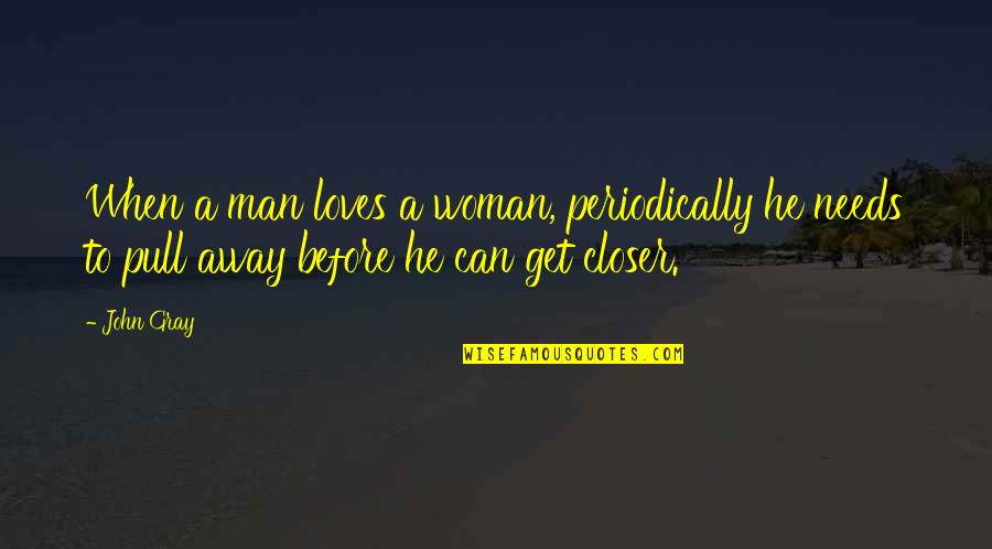 Woman Needs Quotes By John Gray: When a man loves a woman, periodically he