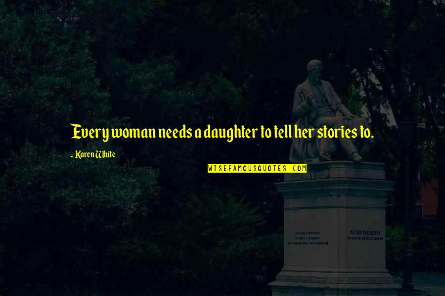 Woman Needs Quotes By Karen White: Every woman needs a daughter to tell her