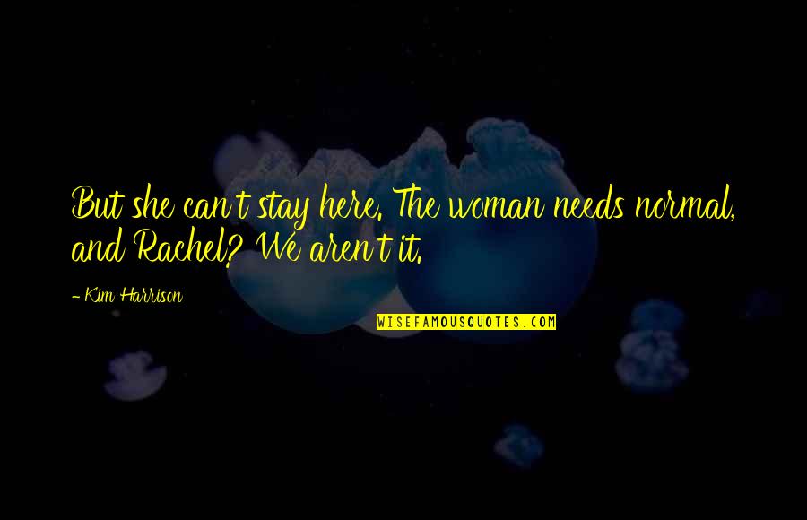 Woman Needs Quotes By Kim Harrison: But she can't stay here. The woman needs