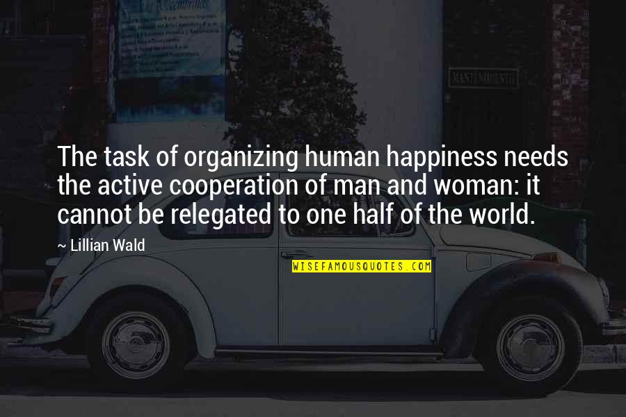 Woman Needs Quotes By Lillian Wald: The task of organizing human happiness needs the