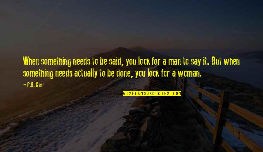 Woman Needs Quotes By P.B. Kerr: When something needs to be said, you look