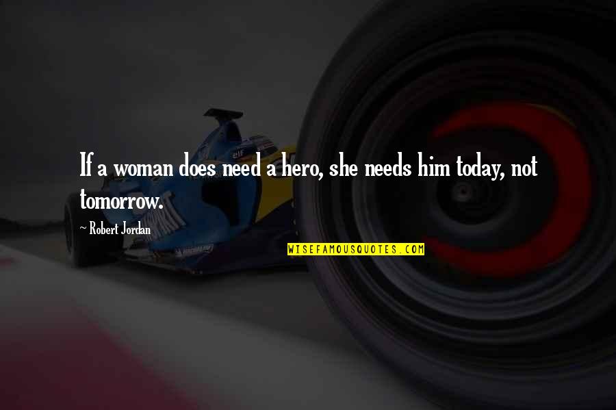 Woman Needs Quotes By Robert Jordan: If a woman does need a hero, she