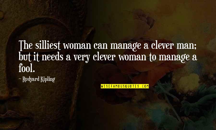 Woman Needs Quotes By Rudyard Kipling: The silliest woman can manage a clever man;