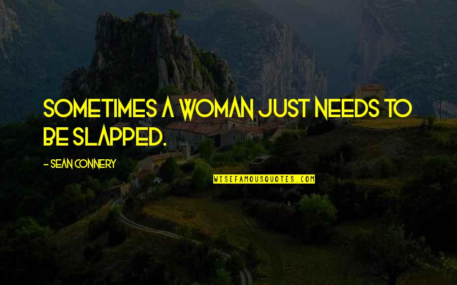 Woman Needs Quotes By Sean Connery: Sometimes a woman just needs to be slapped.