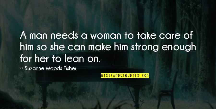 Woman Needs Quotes By Suzanne Woods Fisher: A man needs a woman to take care