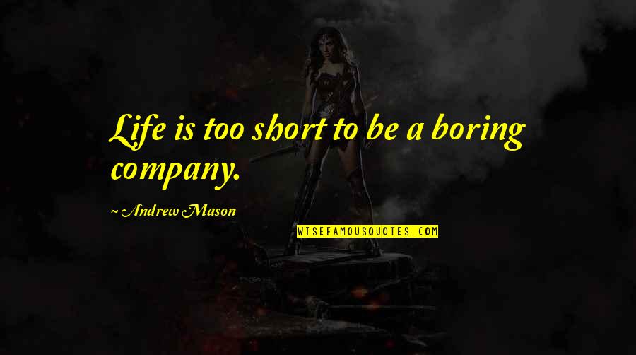 Woman Novelist Quotes By Andrew Mason: Life is too short to be a boring
