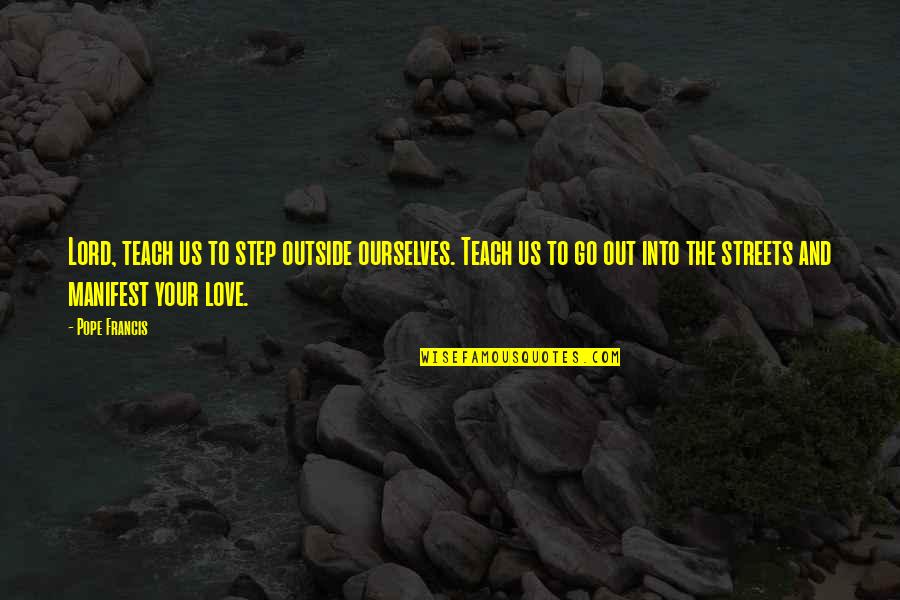 Woman One Line Quotes By Pope Francis: Lord, teach us to step outside ourselves. Teach