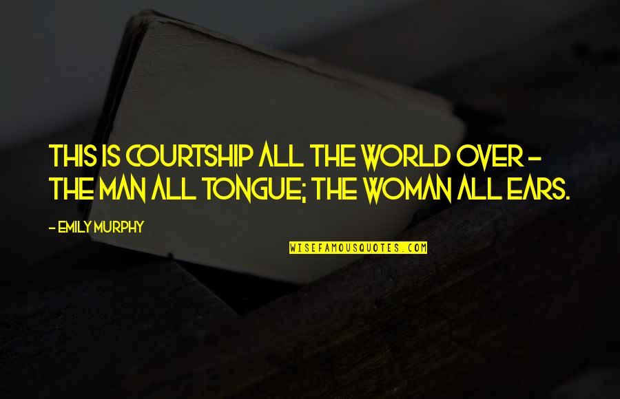 Woman Over Man Quotes By Emily Murphy: This is courtship all the world over -