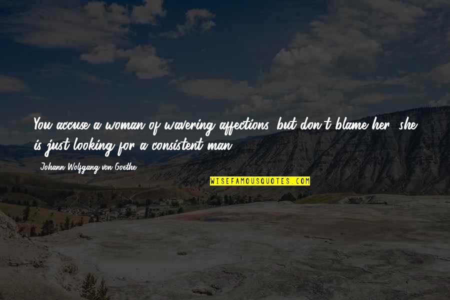 Woman Over Man Quotes By Johann Wolfgang Von Goethe: You accuse a woman of wavering affections, but